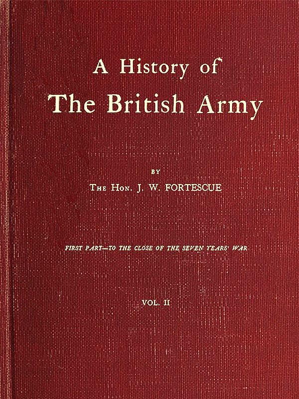 A History of the British Army, Vol. 2 First Part—to the Close of the Seven Years' War A History of the British Army, Vol. 2 First Part—to the Close of the Seven Years' War