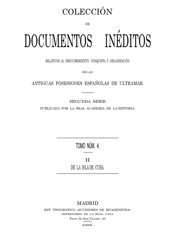 Colección de Documentos Inéditos Relativos al Descubrimiento, Conquista y Organización de las Antiguas Posesiones Españolas de Ultramar. Tomo 4, De La Isla De Cuba, II Colección de Documentos Inéditos Relativos al Descubrimiento, Conquista y Organización de las Antiguas Posesiones Españolas de Ultramar. Tomo 4, De La Isla De Cuba, II