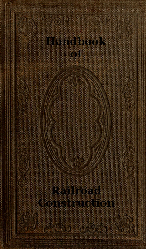 Handbook of Railroad Construction; For the use of American engineers.
Containing the necessary rules, tables, and formulæ for the location, construction, equipment, and management of railroads, as built in the United States.