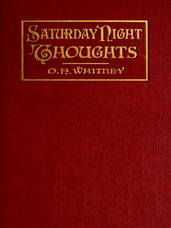 Saturday Night Thoughts
A Series of Dissertations on Spiritual, Historical, and Philosophic Themes