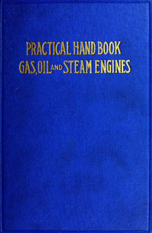 Practical Hand Book of Gas, Oil and Steam Engines
Stationary, Marine, Traction; Gas Burners, Oil Burners, Etc.; Farm, Traction, Automobile, Locomotive; A simple, practical and comprehensive book on the construction, operation and repair of all kinds of engines. Dealing with the various parts in detail and the various types of engines and also the use of different kinds of fuel.