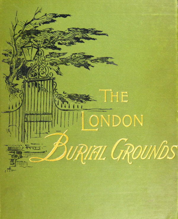 The London Burial Grounds
Notes on Their History from the Earliest Times to the Present Day