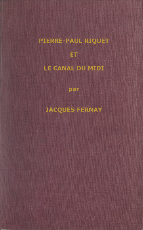Jacques Fernay - Bir XVI. yüzyıl büyüğü: Pierre Paul Riquet ve Midi Kanalı