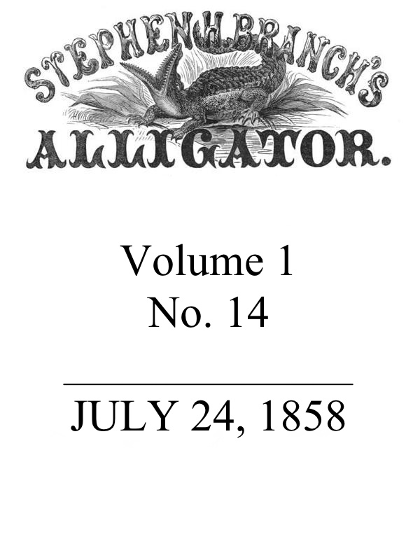 Stephen H. Branch's Alligator, Vol. 1 no. 14, July 24, 1858 Stephen H. Branch's Alligator, Vol. 1 no. 14, July 24, 1858