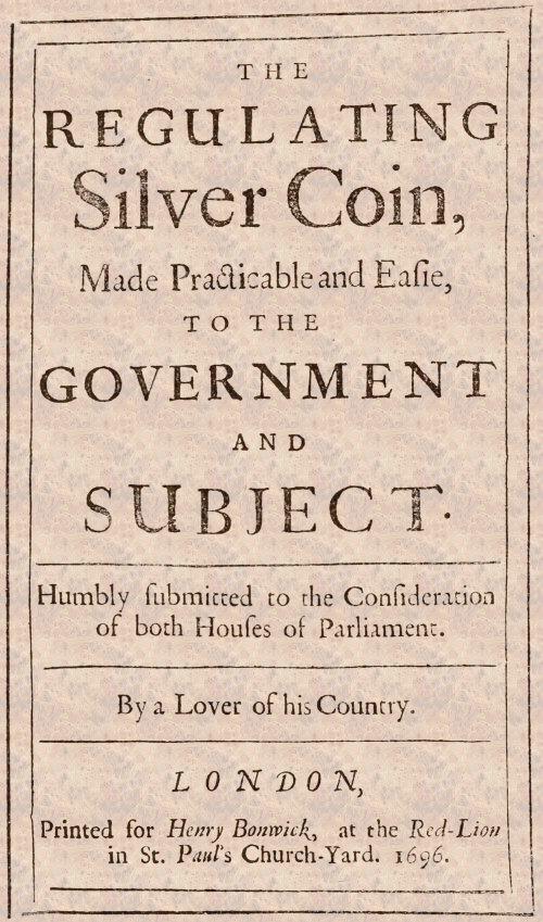 The Regulating Silver Coin, Made Practicable and Easie, to the Government and Subject The Regulating Silver Coin, Made Practicable and Easie, to the Government and Subject