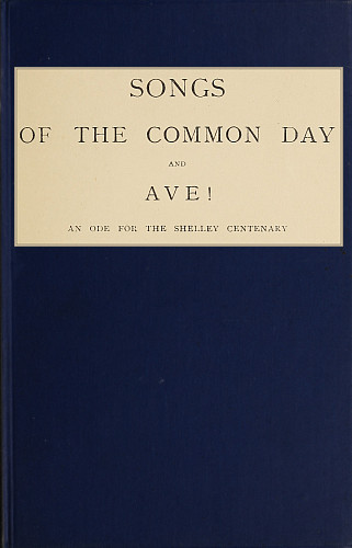 Songs of the Common Day, and, Ave!: An Ode for the Shelley Centenary Songs of the Common Day, and, Ave!: An Ode for the Shelley Centenary