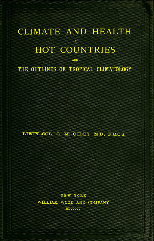 Climate and Health in Hot Countries and the Outlines of Tropical Climatology
A Popular Treatise on Personal Hygiene in the Hotter Parts of the World, and on the Climates That Will Be Met Within Them.