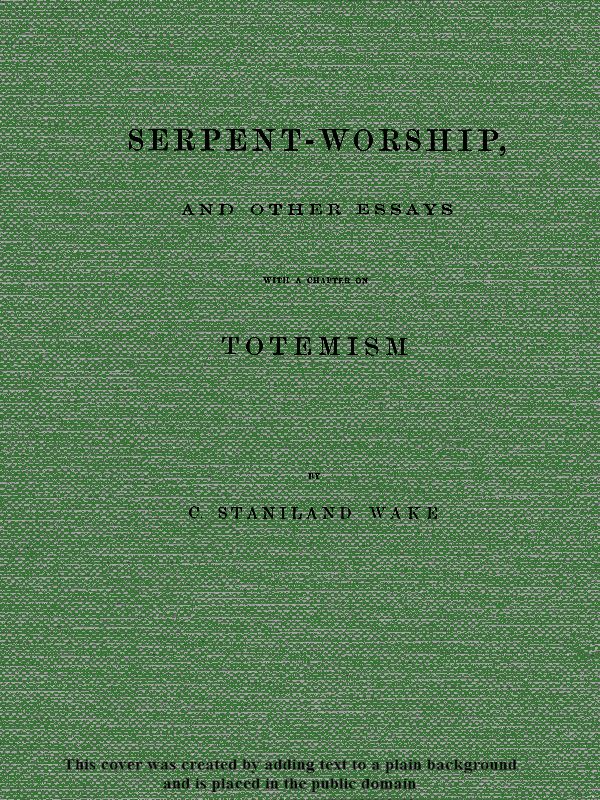 Serpent-Worship, and Other Essays, with a Chapter on Totemism Serpent-Worship, and Other Essays, with a Chapter on Totemism