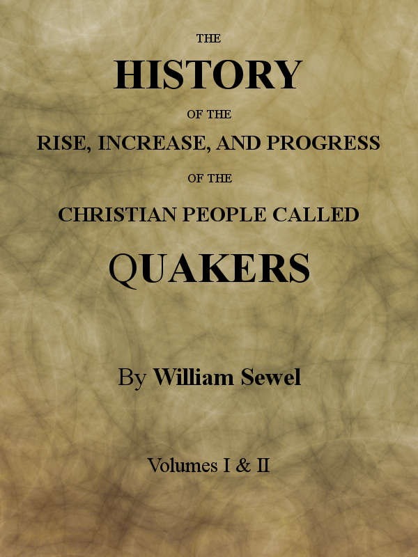 The History of the Rise, Increase, and Progress of the Christian People Called Quakers Intermixed with Several Remarkable Occurrencs. The History of the Rise, Increase, and Progress of the Christian People Called Quakers Intermixed with Several Remarkable Occurrencs.