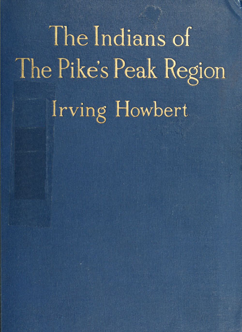 The Indians of the Pike's Peak Region
Including an Account of the Battle of Sand Creek, and of Occurrences in El Paso County, Colorado, during the War with the Cheyennes and Arapahoes, in 1864 and 1868