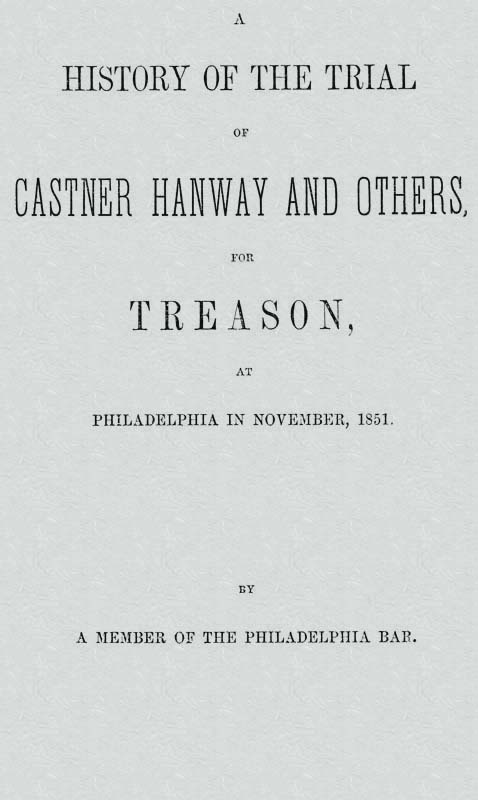 A History of the Trial of Castner Hanway and Others, for Treason, at Philadelphia in November, 1851
With an Introduction upon the History of the Slave Question