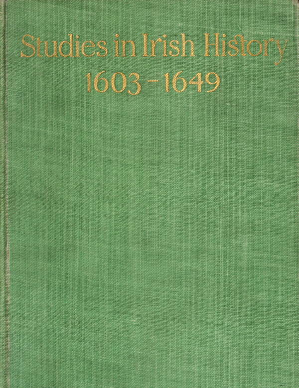 Studies in Irish History, 1603-1649 Being a Course of Lectures Delivered before the Irish Literary Society of London. 2d Series. Studies in Irish History, 1603-1649 Being a Course of Lectures Delivered before the Irish Literary Society of London. 2d Series.