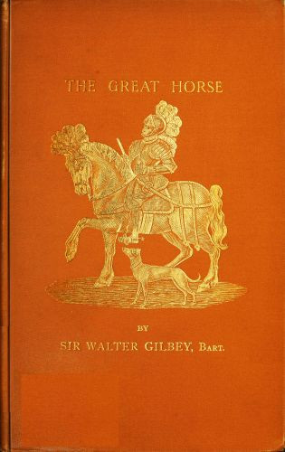 The Great Horse; or, The War Horse
from the time of the Roman Invasion till its development into the Shire Horse.