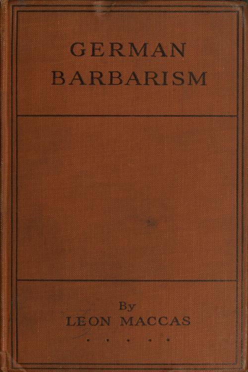 German Barbarism: A Neutral's Indictment German Barbarism: A Neutral's Indictment
