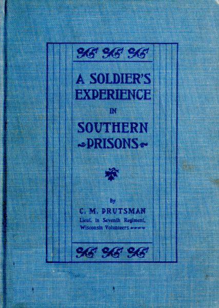 A Soldier's Experience in Southern Prisons A Graphic Description of the Author's Experiences in Various Southern Prisons A Soldier's Experience in Southern Prisons A Graphic Description of the Author's Experiences in Various Southern Prisons
