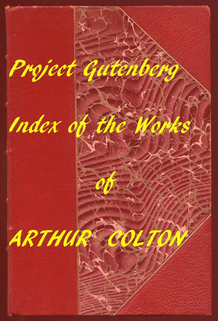 Index for Works of Arthur Colton
Hyperlinks to all Chapters in the Individual Ebooks