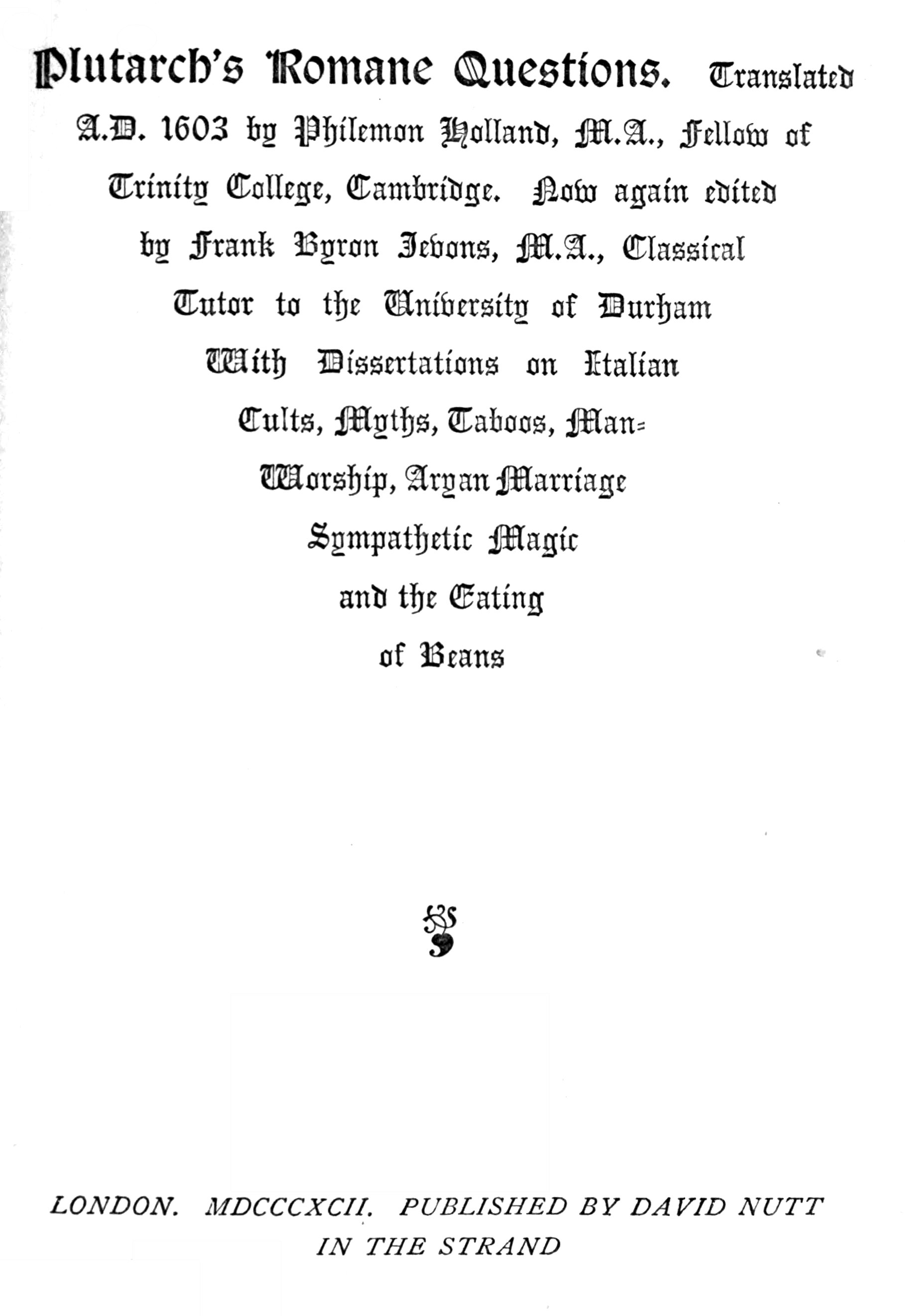 Plutarch's Romane Questions With dissertations on Italian cults, myths, taboos, man-worship, aryan marriage, sympathetic magic and the eating of beans Plutarch's Romane Questions With dissertations on Italian cults, myths, taboos, man-worship, aryan marriage, sympathetic magic and the eating of beans