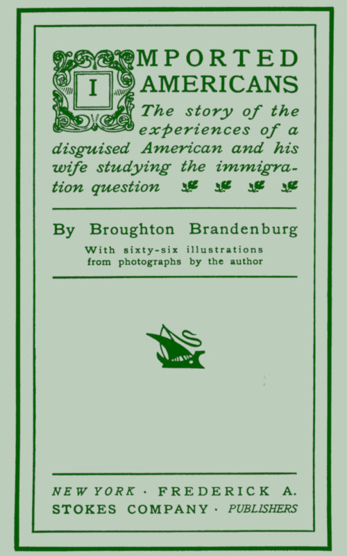 Imported Americans
The Story of the Experiences of a Disguised American and His Wife Studying the Immigration Question