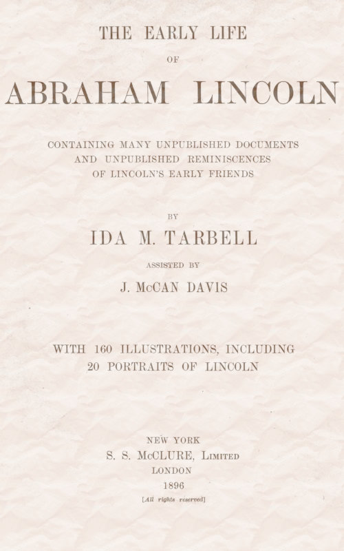 The early life of Abraham Lincoln: containing many unpublished documents and unpublished reminiscences of Lincoln's early friends The early life of Abraham Lincoln: containing many unpublished documents and unpublished reminiscences of Lincoln's early friends