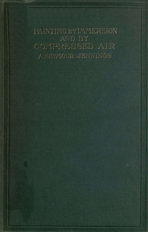 Painting by Immersion and by Compressed Air: A Practical Handbook Painting by Immersion and by Compressed Air: A Practical Handbook
