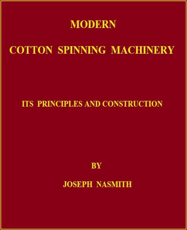 Modern Cotton Spinning Machinery, Its Principles and Construction Modern Cotton Spinning Machinery, Its Principles and Construction