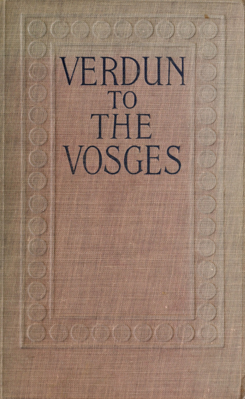 Verdun to the Vosges: Impressions of the War on the Fortress Frontier of France Verdun to the Vosges: Impressions of the War on the Fortress Frontier of France