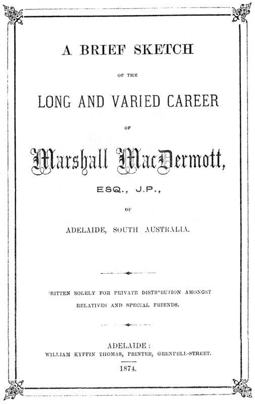 A Brief Sketch of the Long and Varied Career of Marshall MacDermott, Esq., J.P. of Adelaide, South Australia A Brief Sketch of the Long and Varied Career of Marshall MacDermott, Esq., J.P. of Adelaide, South Australia