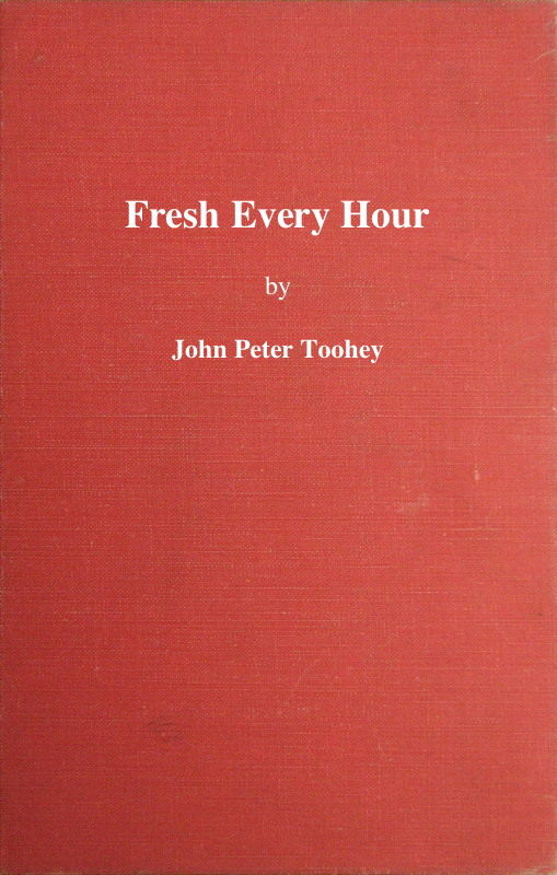 Fresh Every Hour
Detailing the Adventures, Comic and Pathetic of One Jimmy Martin, Purveyor of Publicity, a Young Gentleman Possessing Sublime Nerve, Whimsical Imagination, Colossal Impudence, and, Withal, the Heart of a Child.