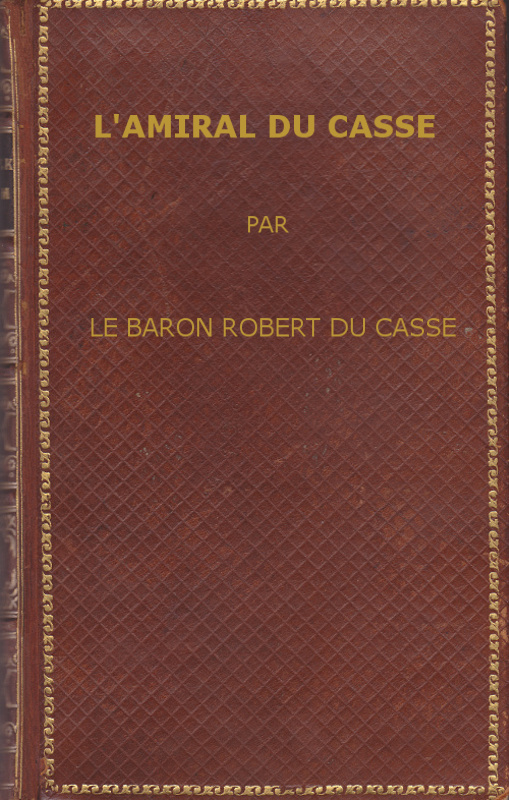 L'amiral Du Casse, Chevalier de la Toison d'Or (1646-1715) Étude sur la France maritime et coloniale (règne de Louis XIV) L'amiral Du Casse, Chevalier de la Toison d'Or (1646-1715) Étude sur la France maritime et coloniale (règne de Louis XIV)