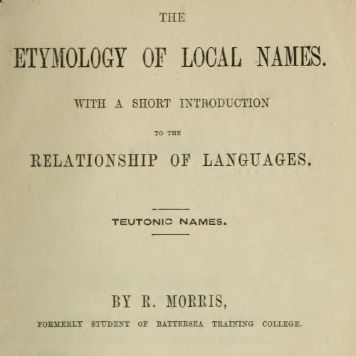The Etymology of Local Names
With a short introduction to the relationship of languages. Teutonic names.