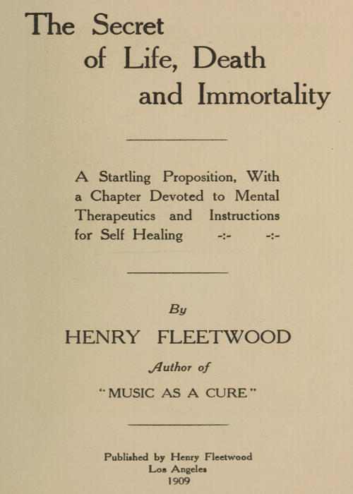 The Secret of Life, Death and Immortality A startling proposition, with a chapter devoted to mental therapeutics and instructions for self healing The Secret of Life, Death and Immortality A startling proposition, with a chapter devoted to mental therapeutics and instructions for self healing