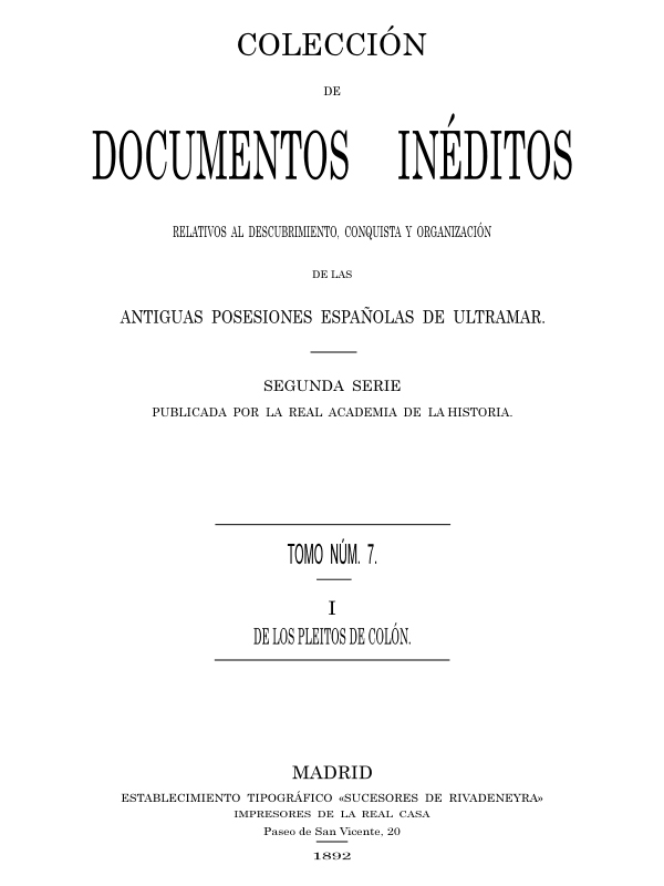 Colección de Documentos Inéditos Relativos al Descubrimiento, Conquista y Organización de las Antiguas Posesiones Españolas de Ultramar. Tomo 7, De Los Pleitos de Colón, I