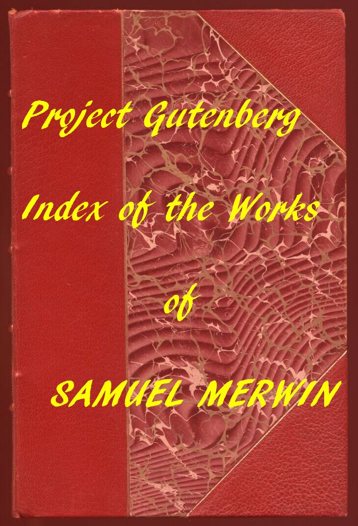 Index of the Project Gutenberg Works of Samuel Merwin Index of the Project Gutenberg Works of Samuel Merwin