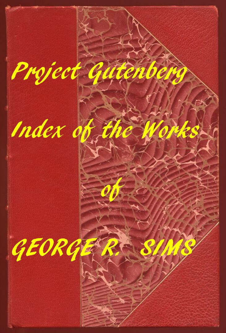Index of the Project Gutenberg Works of George R. Sims Index of the Project Gutenberg Works of George R. Sims