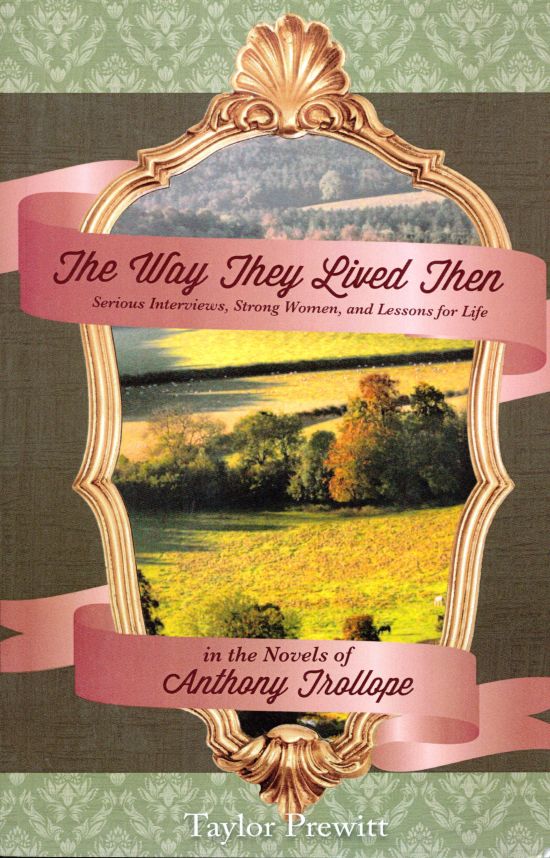 The Way They Lived Then Serious Interviews, Strong Women, and Lessons for Life in the Novels of Anthony Trollope The Way They Lived Then Serious Interviews, Strong Women, and Lessons for Life in the Novels of Anthony Trollope