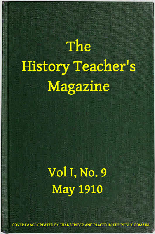 The History Teacher's Magazine, Vol. I, No. 9, May, 1910 The History Teacher's Magazine, Vol. I, No. 9, May, 1910