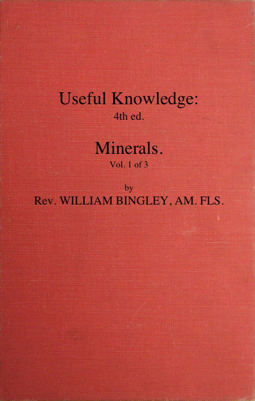 Useful Knowledge: Volume 1. Minerals
Or, a familiar account of the various productions of nature