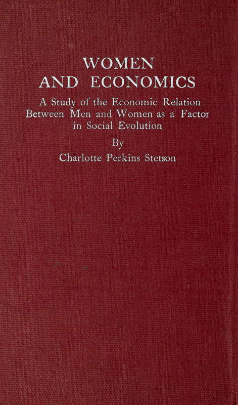 Women and Economics A Study of the Economic Relation Between Men and Women as a Factor in Social Evolution Women and Economics A Study of the Economic Relation Between Men and Women as a Factor in Social Evolution