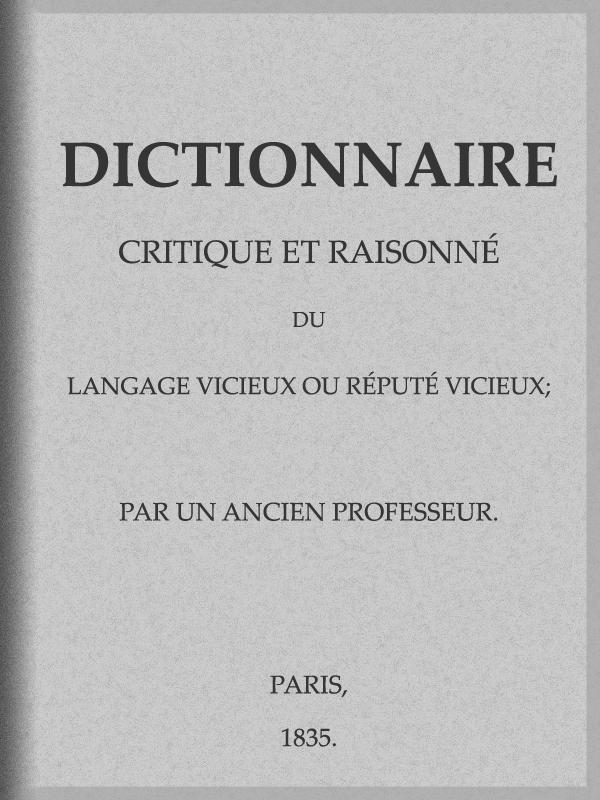 Dictionnaire critique et raisonné du langage vicieux ou réputé vicieux Dictionnaire critique et raisonné du langage vicieux ou réputé vicieux
