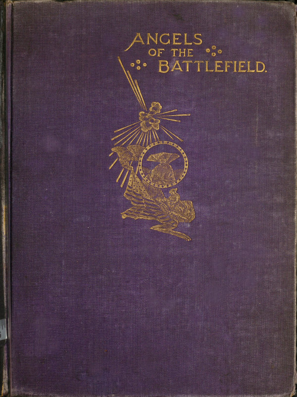Angels of the Battlefield
A History of the Labors of the Catholic Sisterhoods in the Late Civil War