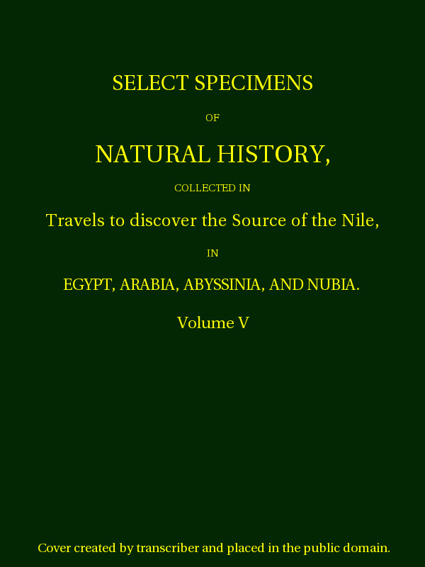 Select Specimens of Natural History Collected in Travels to Discover the Source of the Nile. Volume 5. Select Specimens of Natural History Collected in Travels to Discover the Source of the Nile. Volume 5.