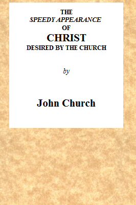 The Speedy Appearance of Christ Desired by the Church
Being the Substance of a Sermon, Preached on the Death of a Friend, August 27, 1815