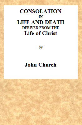 Consolation in Life and Death, Derived from the Life of Christ
Being the substance of a sermon on the death of Mrs. Turner, preached at the Surrey Tabernacle, on Sunday evening, the 15th of August, 1824