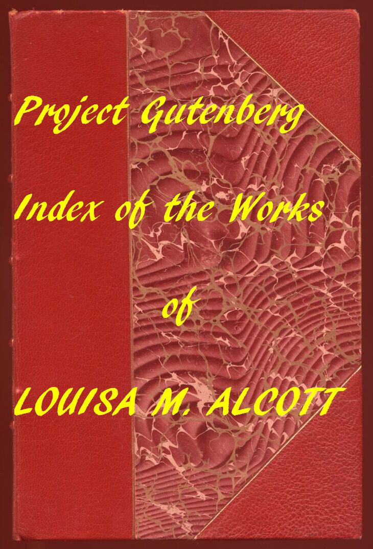 Index of the Project Gutenberg Works of Louisa M. Alcott Index of the Project Gutenberg Works of Louisa M. Alcott