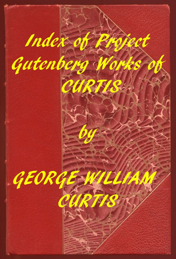 Index of the Project Gutenberg Works of George William Curtis Index of the Project Gutenberg Works of George William Curtis