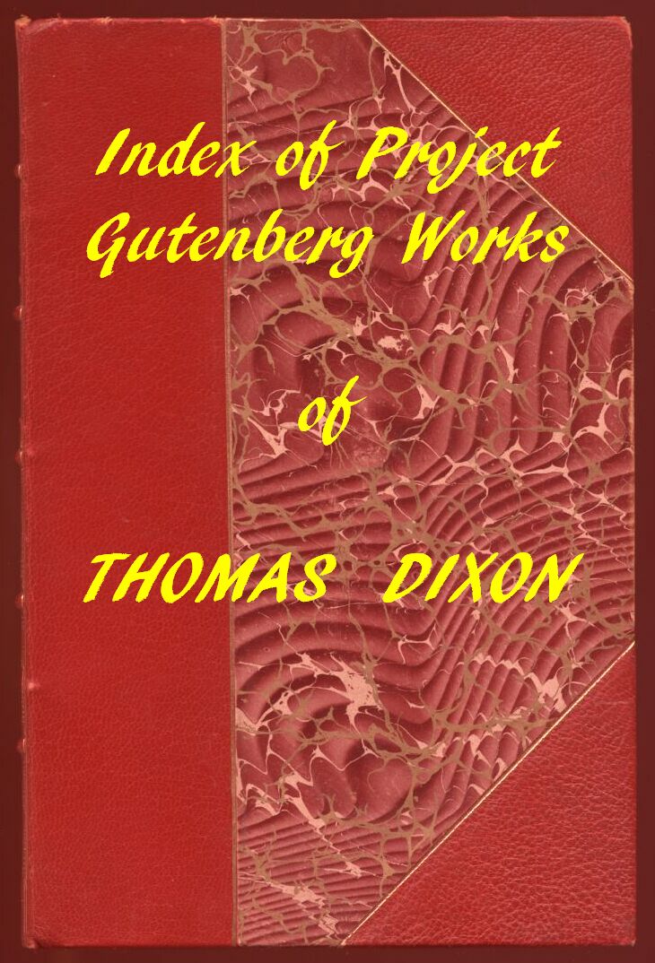 Index of the Project Gutenberg Works of Thomas Dixon Index of the Project Gutenberg Works of Thomas Dixon
