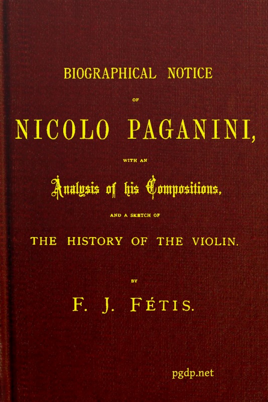 Biographical notice of Nicolo Paganini With an analysis of his compositions, and a sketch of the history of the violin. Biographical notice of Nicolo Paganini With an analysis of his compositions, and a sketch of the history of the violin.