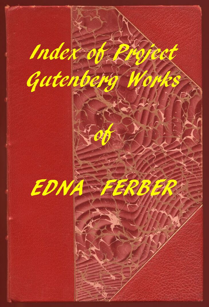 Index of the Project Gutenberg Works of Edna Ferber Index of the Project Gutenberg Works of Edna Ferber