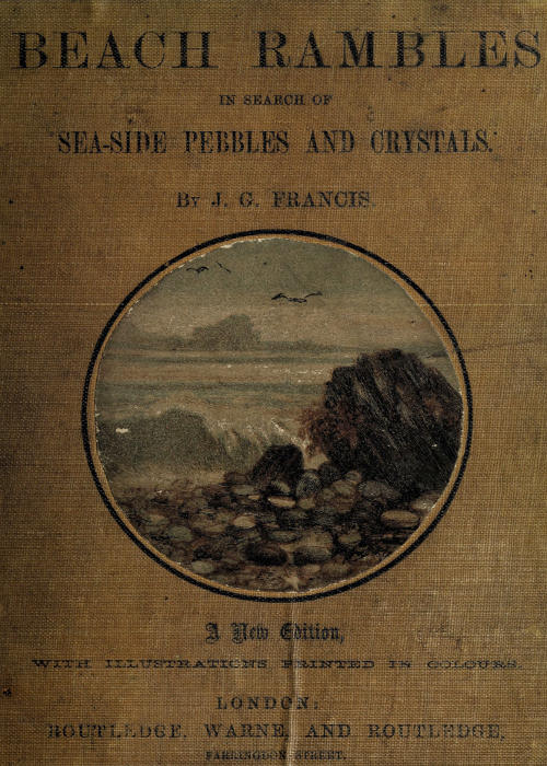 Beach Rambles in Search of Seaside Pebbles and Crystals
With Some Observations on the Origin of the Diamond and Other Precious Stones