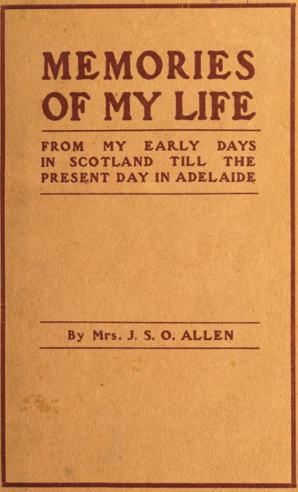 Memories of My Life
From My Early Days in Scotland Till the Present Day in Adelaide